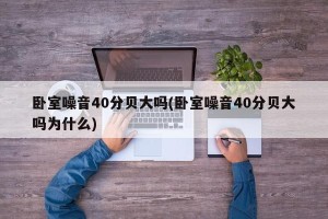 卧室噪音40分贝大吗(卧室噪音40分贝大吗为什么)