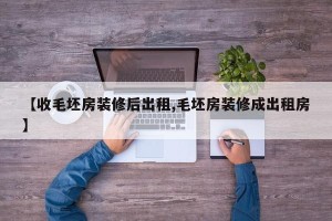 【收毛坯房装修后出租,毛坯房装修成出租房】