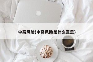 中高风险(中高风险是什么意思)