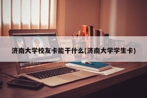 济南大学校友卡能干什么(济南大学学生卡)