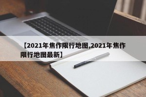【2021年焦作限行地图,2021年焦作限行地图最新】