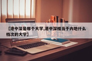 【港中深是哪个大学,港中深相当于内地什么档次的大学】