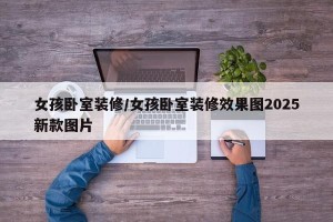 女孩卧室装修/女孩卧室装修效果图2025新款图片
