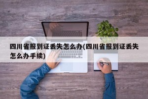 四川省报到证丢失怎么办(四川省报到证丢失怎么办手续)