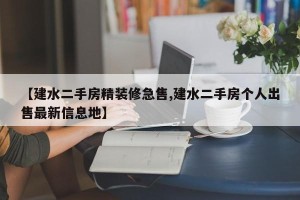 【建水二手房精装修急售,建水二手房个人出售最新信息地】