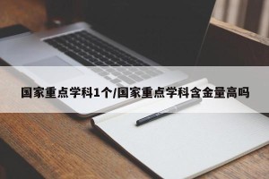 国家重点学科1个/国家重点学科含金量高吗