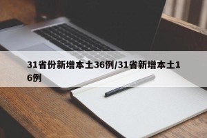 31省份新增本土36例/31省新增本土16例