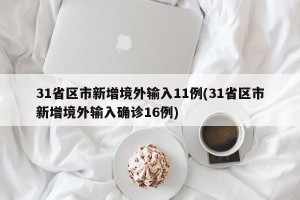 31省区市新增境外输入11例(31省区市新增境外输入确诊16例)