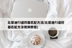 比亚迪f3遥控器匹配方法(比亚迪f3遥控器匹配方法视频教程)