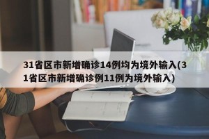 31省区市新增确诊14例均为境外输入(31省区市新增确诊例11例为境外输入)