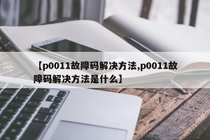 【p0011故障码解决方法,p0011故障码解决方法是什么】