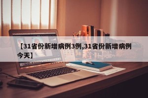 【31省份新增病例3例,31省份新增病例今天】