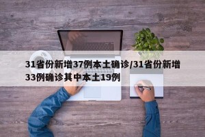 31省份新增37例本土确诊/31省份新增33例确诊其中本土19例