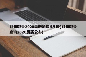 郑州限号2020最新通知4月份(郑州限号查询2020最新公布)