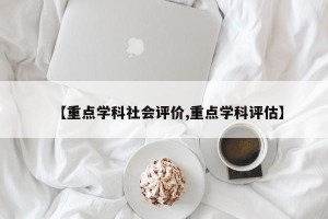 【重点学科社会评价,重点学科评估】