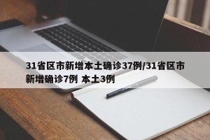 31省区市新增本土确诊37例/31省区市新增确诊7例 本土3例