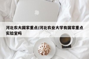 河北农大国家重点/河北农业大学有国家重点实验室吗