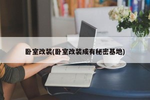 卧室改装(卧室改装成有秘密基地)