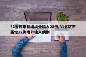 31省区市新增境外输入28例/31省区市新增12例境外输入病例