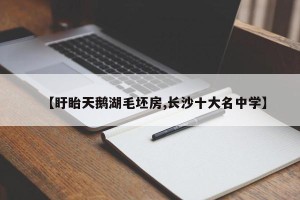 【盱眙天鹅湖毛坯房,长沙十大名中学】