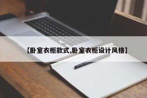 【卧室衣柜款式,卧室衣柜设计风格】