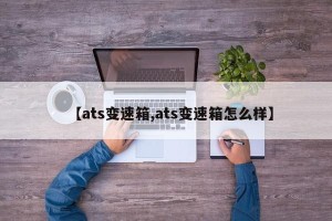 【ats变速箱,ats变速箱怎么样】