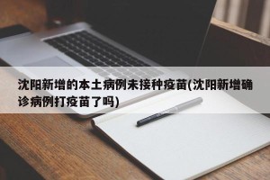沈阳新增的本土病例未接种疫苗(沈阳新增确诊病例打疫苗了吗)